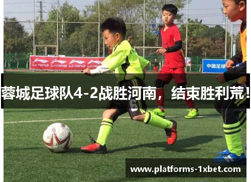 蓉城足球队4-2战胜河南,结束胜利荒! 蓉城足球队4-2战胜河南,结束胜利荒!