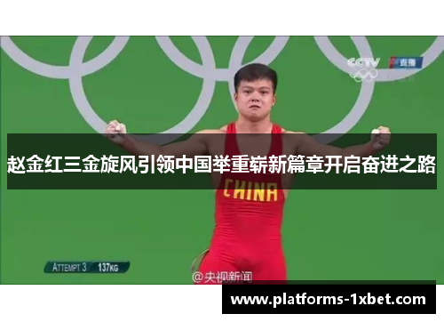 赵金红三金旋风引领中国举重崭新篇章开启奋进之路 赵金红三金旋风引领中国举重崭新篇章开启奋进之路
