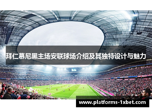 拜仁慕尼黑主场安联球场介绍及其独特设计与魅力 拜仁慕尼黑主场安联球场介绍及其独特设计与魅力