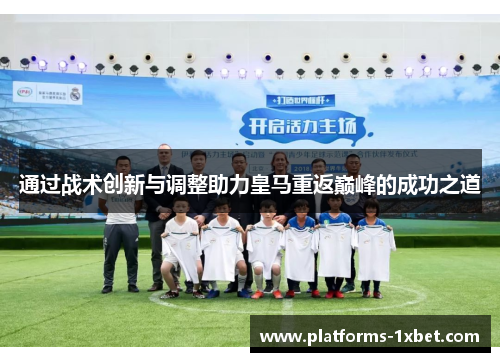 通过战术创新与调整助力皇马重返巅峰的成功之道