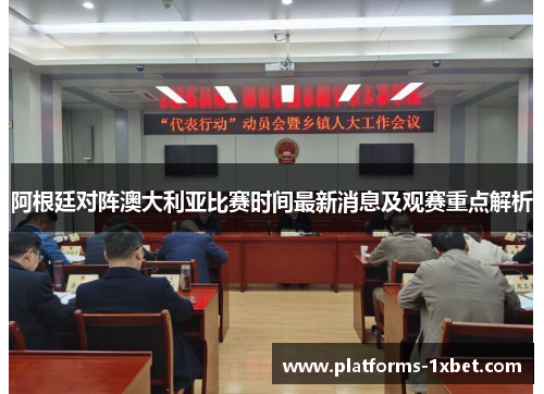 阿根廷对阵澳大利亚比赛时间最新消息及观赛重点解析 阿根廷对阵澳大利亚比赛时间最新消息及观赛重点解析