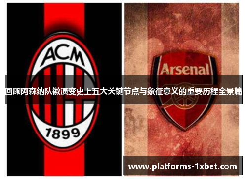 回顾阿森纳队徽演变史上五大关键节点与象征意义的重要历程全景篇 回顾阿森纳队徽演变史上五大关键节点与象征意义的重要历程全景篇