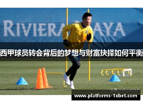 西甲球员转会背后的梦想与财富抉择如何平衡 西甲球员转会背后的梦想与财富抉择如何平衡