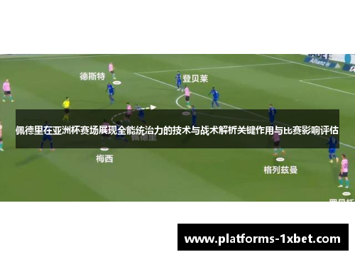 佩德里在亚洲杯赛场展现全能统治力的技术与战术解析关键作用与比赛影响评估