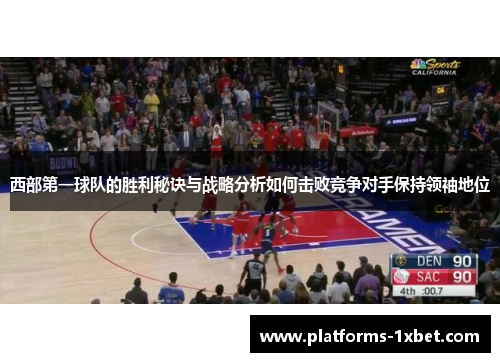 西部第一球队的胜利秘诀与战略分析如何击败竞争对手保持领袖地位 西部第一球队的胜利秘诀与战略分析如何击败竞争对手保持领袖地位